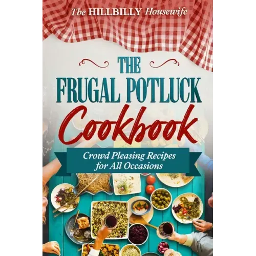 The Frugal Potluck Cookbook: Crowd Pleasing Recipes for All Occasions