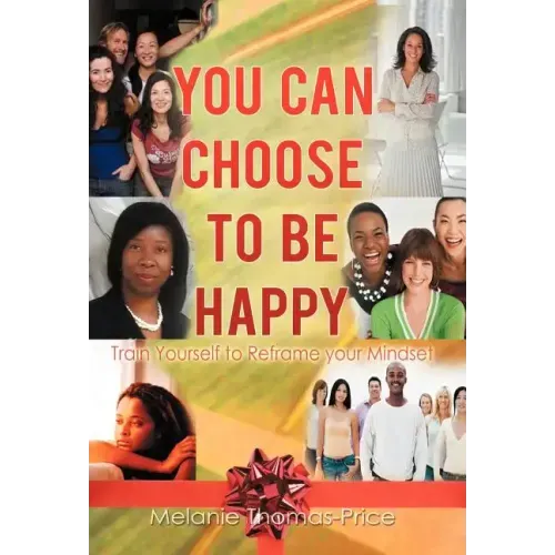 You Can Choose to Be Happy: Train Yourself to Reframe your Mindset