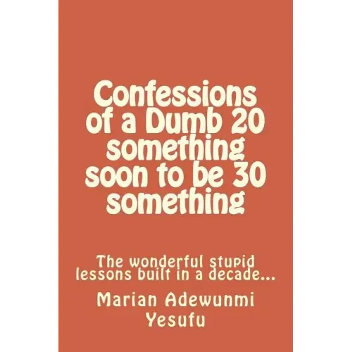 Confessions of a Dumb 20 something soon to be 30 something: The wonderful stupid lessions built in a decade...