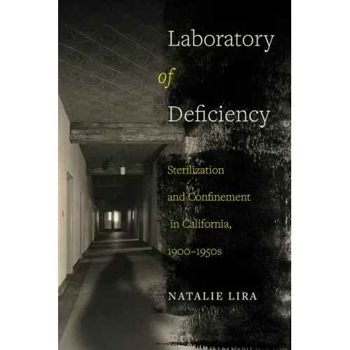 Laboratory of Deficiency: Sterilization and Confinement in California, 1900-1950s Volume 6