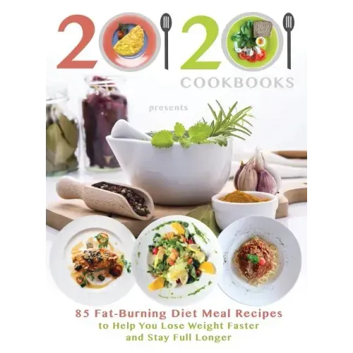 20/20 Cookbooks Presents: 85 Fat-Burning Diet Meal Recipes to Help You Lose Weight Faster and Stay Full Longer