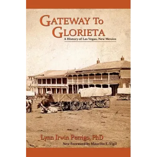 Gateway to Glorieta: A History of Las Vegas, New Mexico
