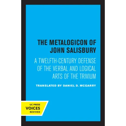 The Metalogicon of John of Salisbury: A Twelfth-Century Defense of the Verbal and Logical Arts of the Trivium
