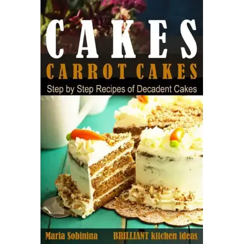 Cakes: Carrot Cakes. Step by Step Recipes of Decadent Cake.