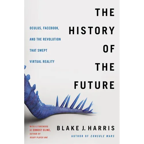 The History of the Future: Oculus, Facebook, and the Revolution That Swept Virtual Reality