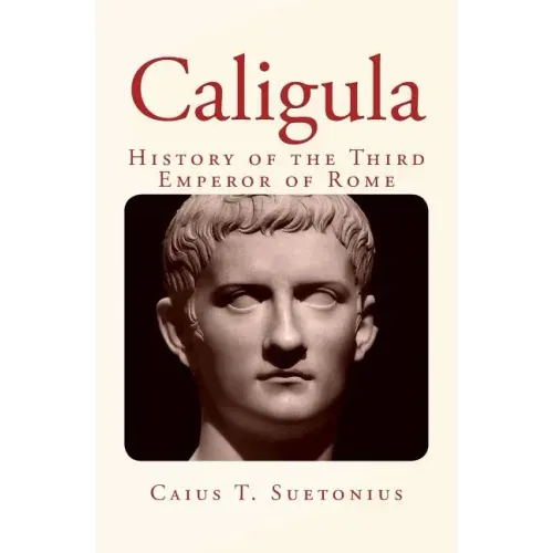 Caligula: History of the Third Emperor of Rome