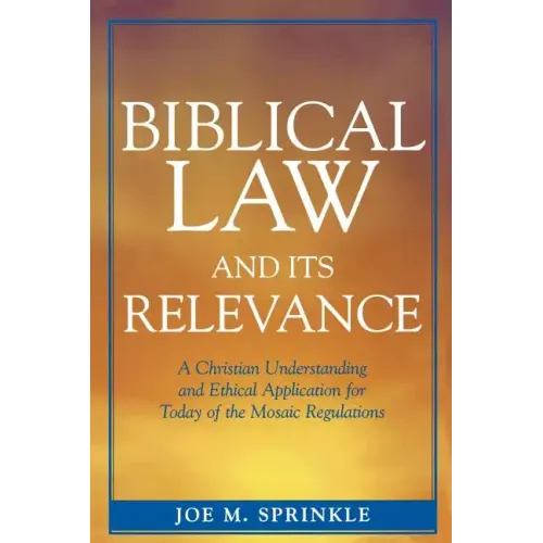 Biblical Law and Its Relevance: A Christian Understanding and Ethical Application for Today of the Mosaic Regulations