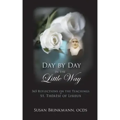 Day by Day in the Little Way: 365 Reflections on the Teachings of St.Therese of Lisieux