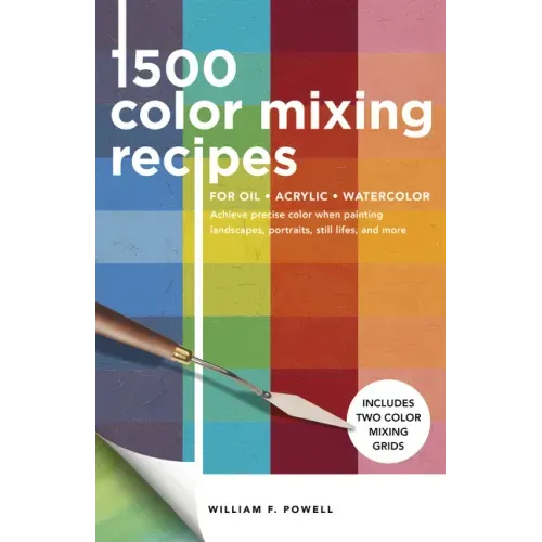 1,500 Color Mixing Recipes for Oil, Acrylic & Watercolor: Achieve Precise Color When Painting Landscapes, Portraits, Still Lifes, and More