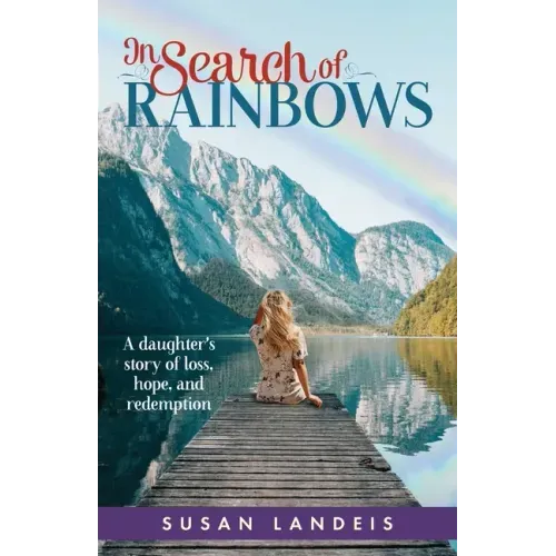 In Search of Rainbows: A daughter's story of loss, hope, and redemption