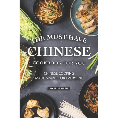 The Must-Have Chinese Cookbook for You: Chinese Cooking Made Simple for Everyone