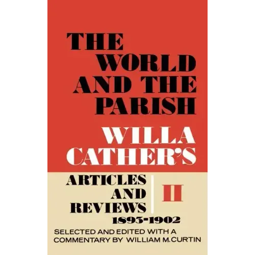The World and the Parish, Volume 2: Willa Cather's Articles and Reviews, 1893-1902