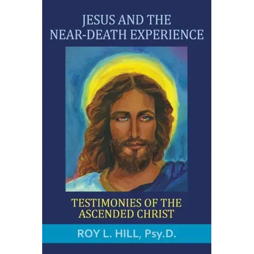 Jesus and the Near-Death Experience: Testimonies of the ascended Christ
