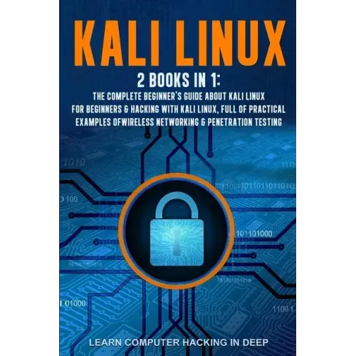 Kali Linux: 2 books in 1: The Complete Beginner's Guide About Kali Linux For Beginners & Hacking With Kali Linux, Full of Practica