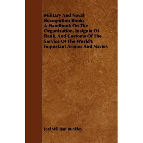 Military And Naval Recognition Book; A Handbook On The Organization, Insignia Of Rank, And Customs Of The Service Of The World's Important Armies And