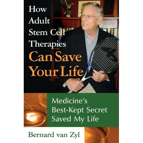How Adult Stem Cell Therapies Can Save Your Life: Medicine's Best Kept Secret Saved My Life