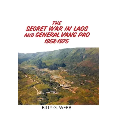 The Secret War in Laos and General Vang Pao 1958-1975