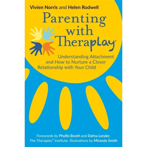 Parenting with Theraplay(r): Understanding Attachment and How to Nurture a Closer Relationship with Your Child