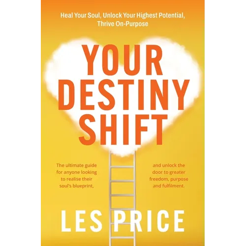 Your Destiny Shift: Heal Your Soul, Unlock Your Highest Potential, Thrive On-Purpose