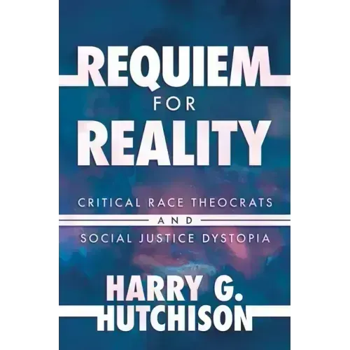 Requiem for Reality: Critical Race Theocrats and Social Justice Dystopia