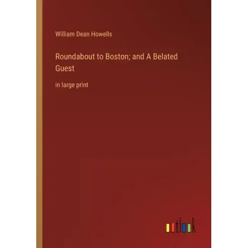 Roundabout to Boston; and A Belated Guest: in large print
