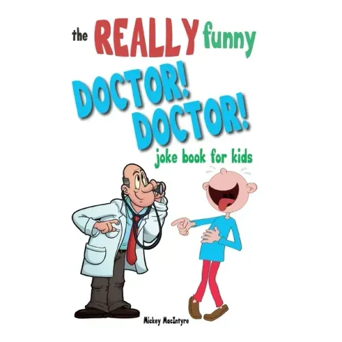 The Really Funny Doctor! Doctor! Joke Book For Kids: Over 200 side-splitting, rib-tickling jokes that are guaranteed to keep the doctor at bay!