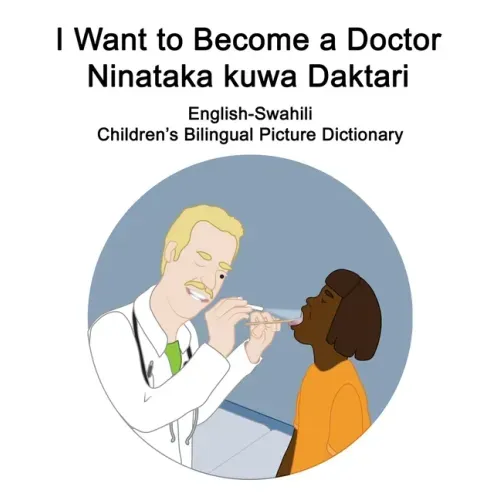 English-Swahili I Want to Become a Doctor/Ninataka kuwa Daktari Children's Bilingual Picture Dictionary