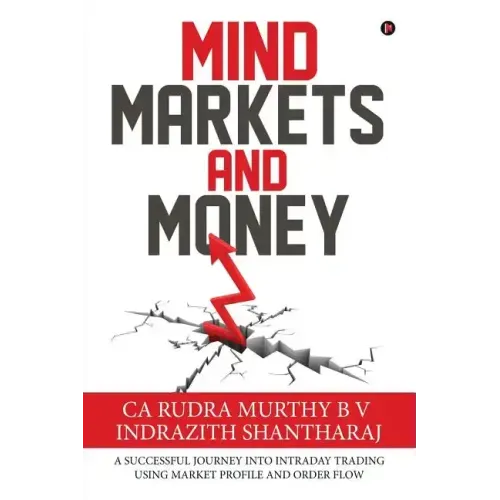 Mind Markets and Money: A Successful Journey Into Intraday Trading Using Market Profile and Order Flow