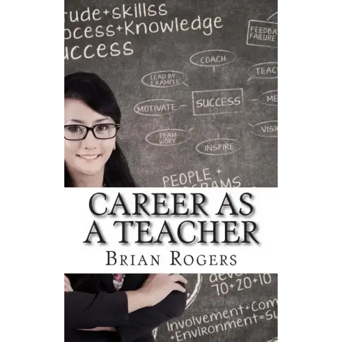 Career As A Teacher: Career As A Teacher: What They Do, How to Become One, and What the Future Holds!