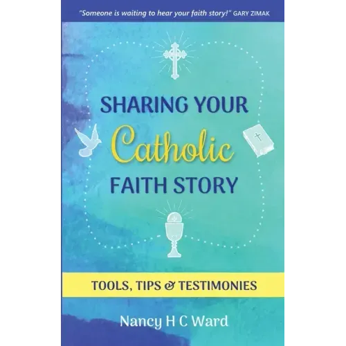 Sharing Your Catholic Faith Story: Tools, Tips, and Testimonies