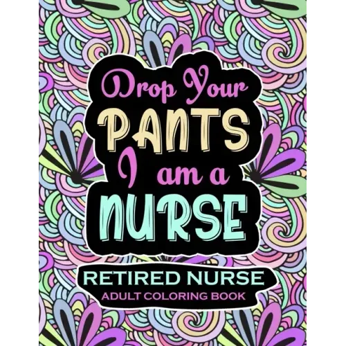Retired Nurse Adult Coloring Book: Funny Retirement Gag Gift for Retired Nurse Practitioner For Men and Women [Humorous and Fun Thank you Birthday and