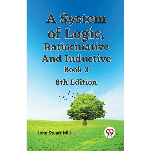 A System of Logic, Ratiocinative and Inductive Book 3 8th Edition