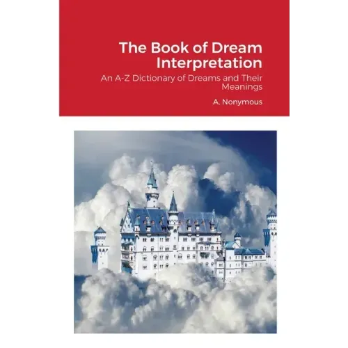 The Book of Dream Interpretation: An A-Z Dictionary of Dreams and Their Meanings