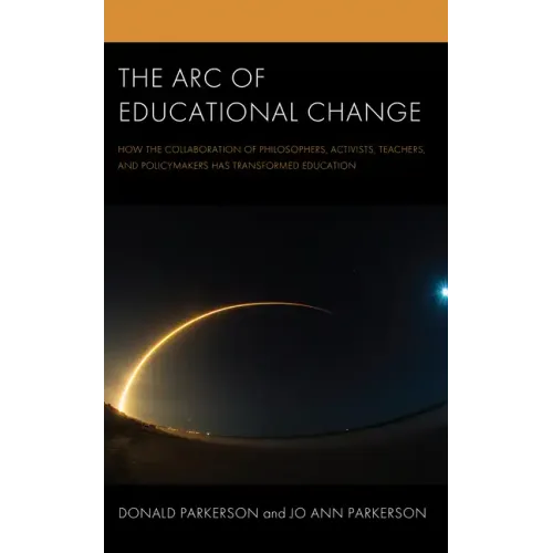 The Arc of Educational Change: How the Collaboration of Philosophers, Activists, Teachers, and Policymakers Has Transformed Education