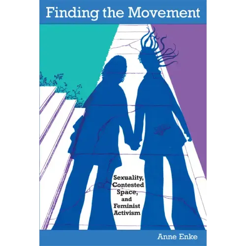 Finding the Movement: Sexuality, Contested Space, and Feminist Activism