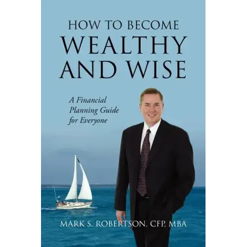 How to Become Wealthy and Wise: A Financial Planning Guide for Everyone