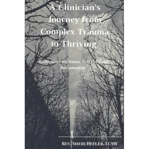 A Clinician's Journey from Complex Trauma to Thriving: Reflections on Abuse, C-Ptsd and Reclamation
