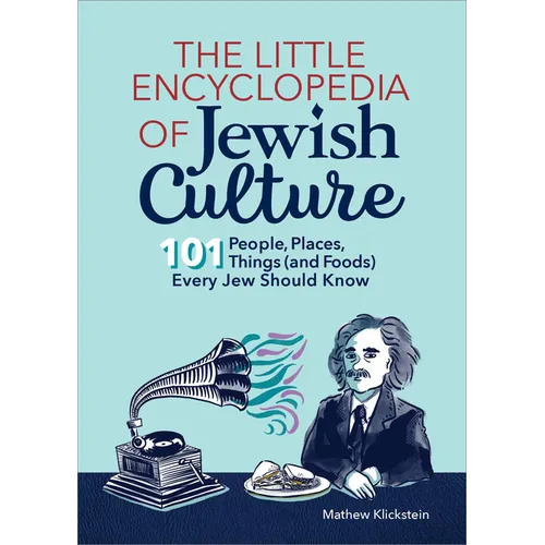 The Little Encyclopedia of Jewish Culture: 101 People, Places, Things (and Foods) Every Jew Should Know