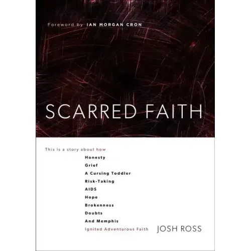 Scarred Faith: This Is a Story about How Honesty, Grief, a Cursing Toddler, Risk-Taking, Aids, Hope, Brokenness, Doubts, and Memphis Ignited Adventuro