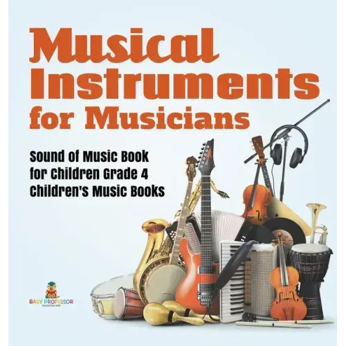 Musical Instruments for Musicians Sound of Music Book for Children Grade 4 Children's Music Books