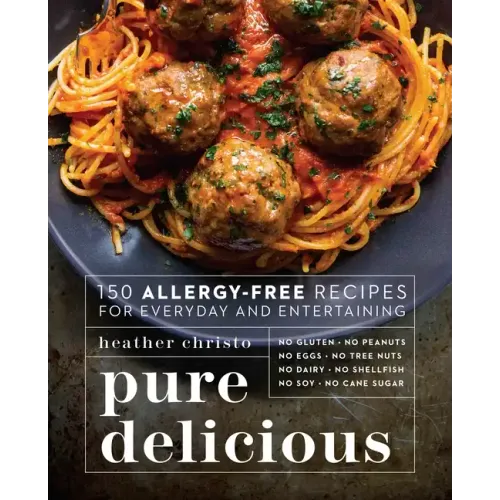 Pure Delicious: 150 Allergy-Free Recipes for Everyday and Entertaining: A Cookbook