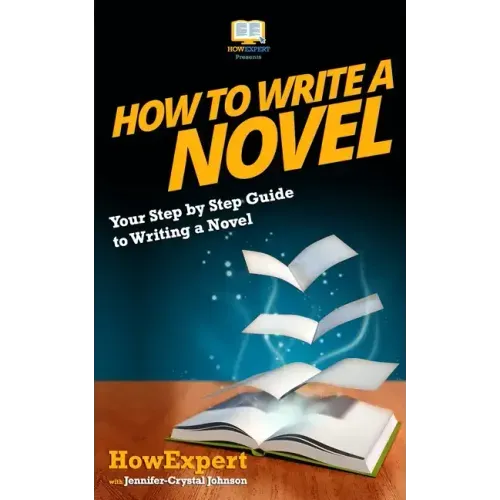 How To Write a Novel: Your Step-By-Step Guide To Writing a Novel