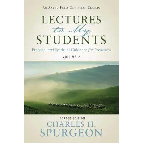 Lectures to My Students: Practical and Spiritual Guidance for Preachers (Volume 2)