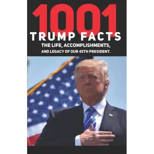 1001 Donald Trump Facts: The Life, Accomplishments, and Legacy of our 45th President