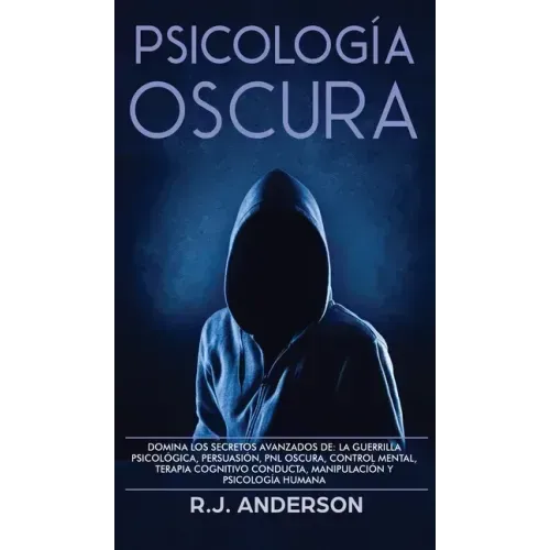 Psicología Oscura: Domina los secretos avanzados de: la guerrilla psicológica, persuasión, PNL oscura, control mental, terapia cognitivo