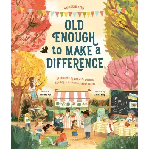 Old Enough to Make a Difference: Be Inspired by Real-Life Children Building a More Sustainable Future