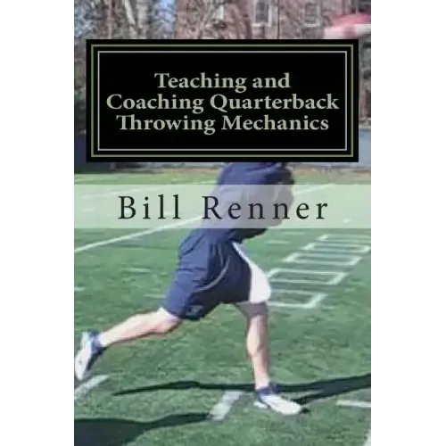 Teaching and Coaching Quarterback Throwing Mechanics