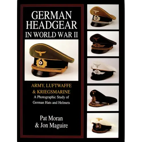 German Headgear in World War II: Army/Luftwaffe/Kriegsmarine: A Photographic Study of German Hats and Helmets
