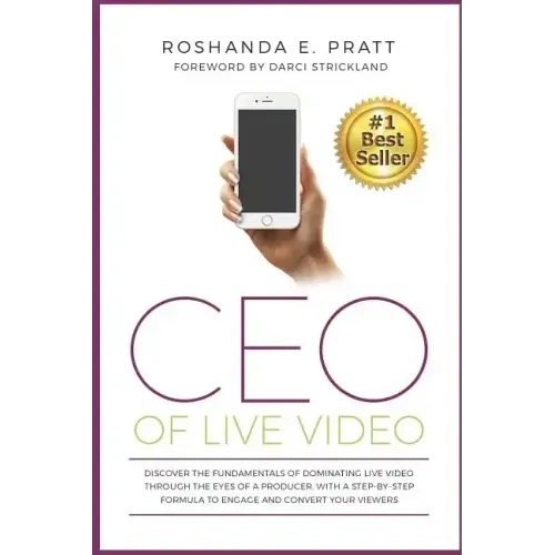 CEO Of Live Video: Discover The Fundamentals Of Dominating Live Video Through The Eyes Of A Producer, With A Step-By-Step Formula To Enga