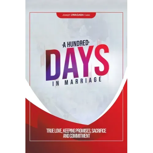 A Hundred Days in Marriage: True Love, Keeping Promises, Sacrifice and Commitment